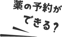 薬の予約ができる？